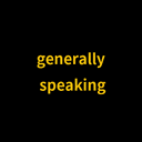 generally speaking