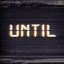 UNTIL